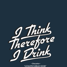 Load image into Gallery viewer, I Think Therefore I Drink